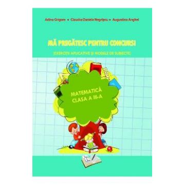 Ma pregatesc pentru concurs! Matematica - Clasa 3 - Ed.2019 - Adina Grigore