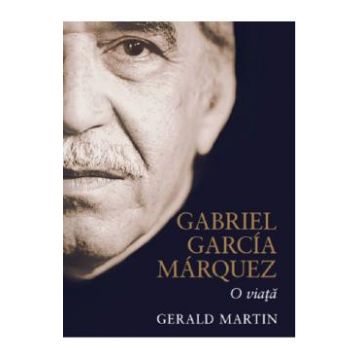 Gabriel Garcia Marquez, o viata - Gerald Martin