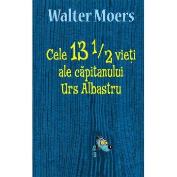 Cele 13 1/2 vieti ale capitanului Urs Albastru - Walter Moers