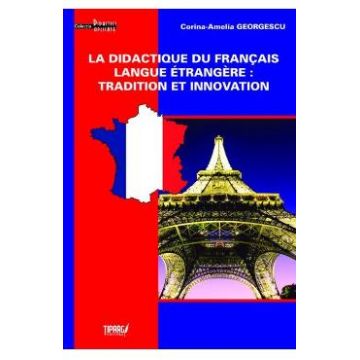 La didactique du francais langue etrangere: tradition et innovation - Corina-Amelia Georgescu