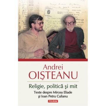 Religie, politica si mit. Texte despre Mircea Eliade si Ioan Petru Culianu (editia 2014)