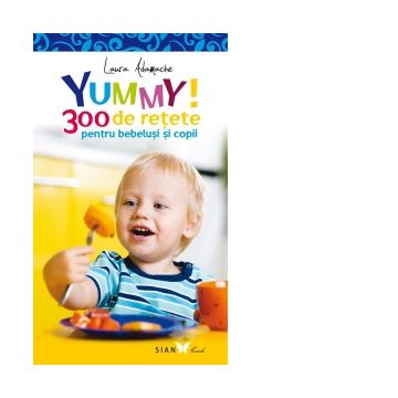 Yummy! 300 de retete pentru bebelusi si copii - Editia a II-a