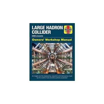 Large Hadron Collider Owners' Workshop Manual