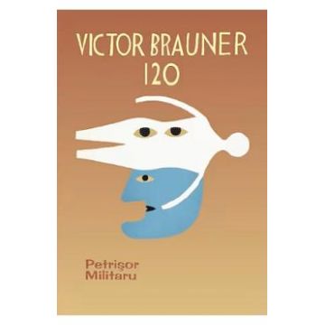 Victor Brauner 120 - Petrisor Militaru
