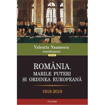 Romania, marile puteri si ordinea europeana. 1918-2018