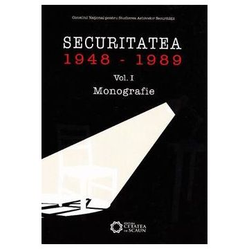 Securitatea (1948-1989). Monografie. Vol. I