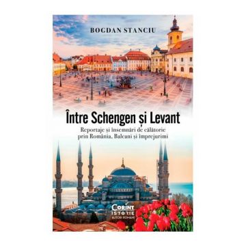 Intre Schengen si Levant. Reportaje si insemnari de calatorie in Romania, Balcani si imprejurimi