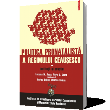 Politica pronatalistă a regimului Ceauşescu (vol. 2): Instituţii şi practici