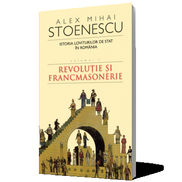Istoria loviturilor de stat in Romania (vol. I). Revolutie si francmasonerie