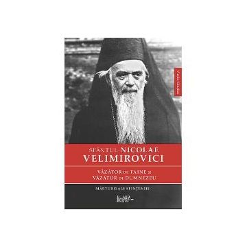 Sf.Nicolae Velimirovici. Vazator de taine si vazator de Dumnezeu. Marturii ale sfinteniei