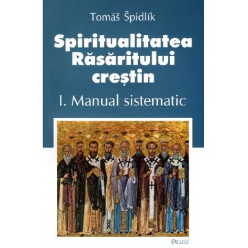 Spiritualitatea Răsăritului creştin (vol. I): manual sistematic