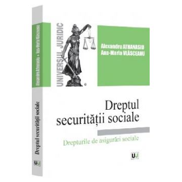 Dreptul securitatii sociale. Drepturile de asigurari sociale - Alexandru Athanasiu, Ana-Maria Vlasceanu