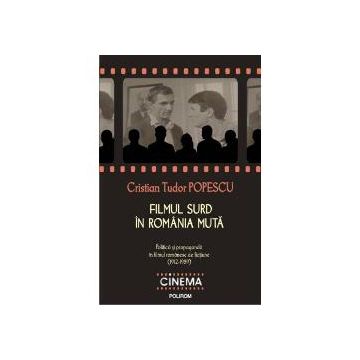 Filmul surd in Romania muta: Politica si propaganda in filmul romanesc de fictiune 1912_1989