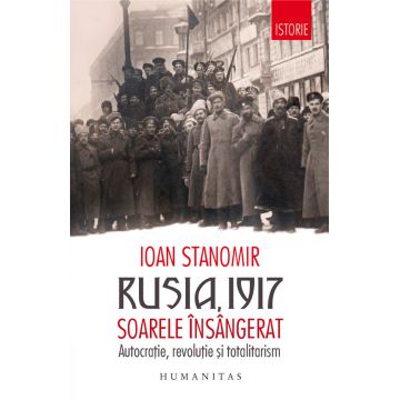Rusia, 1917. Soarele însângerat. Autocrație, revoluție și totalitarism