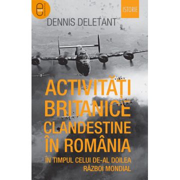 Activități britanice clandestine în România în timpul celui de-al Doilea Război Mondial (pdf)