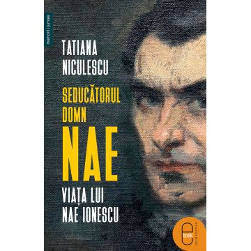 Seducătorul domn Nae. Viața lui Nae Ionescu (ebook)