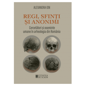Regi, sfinti si anonimi. Cercetatori si oseminte umane in arheologia din Romania