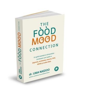 The Food Mood Connection. Un ghid esential al alimentelor uimitoare care lupta cu depresia, anxietatea, OCD, ADHD si multe altele