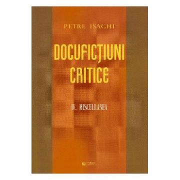 Docufictiuni critice Vol. 4: Miscellanea - Petre Isachi