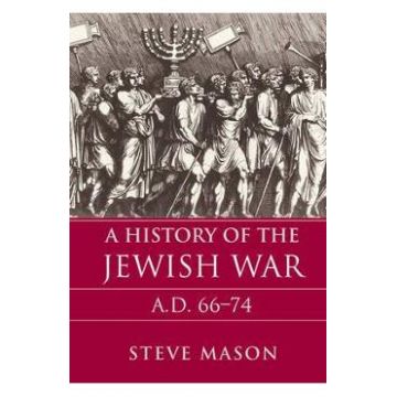 A History of the Jewish War: AD 66-74 - Steve Mason
