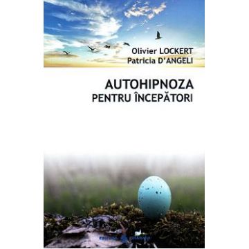 Autohipnoza pentru incepatori - Olivier Lockert, Patricia D'Angeli
