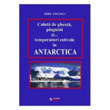 Calota de gheata, pinguini si... temperaturi estivale in Antarctica - Doru Ciucescu