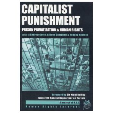 Capitalist Punishment: Prison Privatization and Human Rights - Rodney Neufeld, Andrew Coyle, Allison Campbell