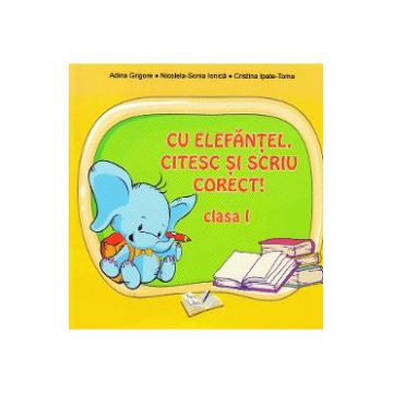 Cu Elefantel, citesc si scriu corect! - Clasa 1 - Adina Arigore