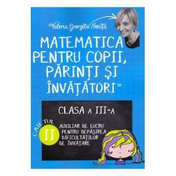 Matematica pentru copii, parinti si invatatori - Clasa 3. Caietul II - Valeria Georgeta Ionita