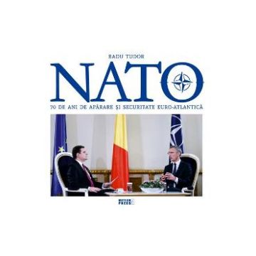 NATO. 70 de ani de aparare si securitate euro-atlantica - Radu Tudor