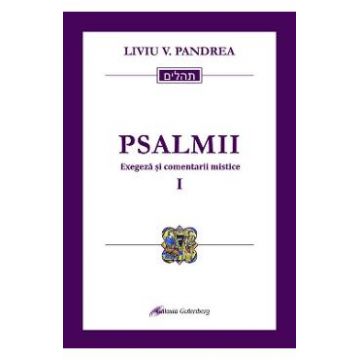 Psalmii. Exegeza si comentarii mistice. Vol.1: Psalmii 1-50 - Liviu V. Pandrea