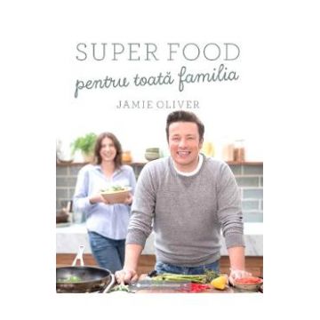 Super food pentru toata familia - Jamie Oliver