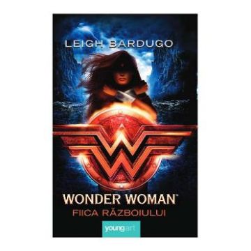Wonder Woman. Fiica razboiului - Leigh Bardugo