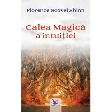Calea magica a intuitiei - Florence Scovel Shinn