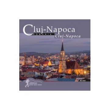Cluj-Napoca: Romania. Calator prin tara mea - Mariana Pascaru, Florin Andreescu