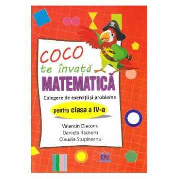Coco te invata Matematica - Culegere de exercitii si probleme - Clasa 4 - Valentin Diaconu, Daniela Racheru, Claudia Stupineanu