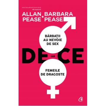 De ce barbatii au nevoie de sex, iar femeile de dragoste Ed.2 - Allan si Barbara Pease