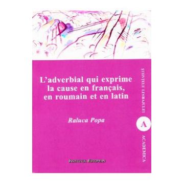 L'adverbial qui exprime la cause en francais, en roumain et en latin - Raluca Popa
