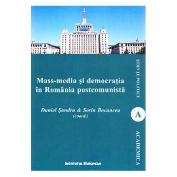 Mass-media si democratia in Romania postcomunista - Daniel Sandru, Sorin Bocancea