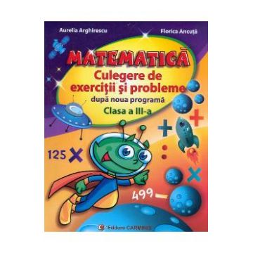 Matematica. Culegere de exercitii si probleme dupa noua programa - Clasa 3 - Aurelia Arghirescu