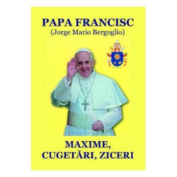 Maxime, cugetari, ziceri - Papa Francisc
