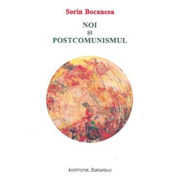 Noi si postcomunismul - Sorin Bocancea