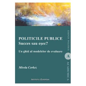 Politicile publice: succes sau esec? Un ghid al modelelor de evaluare - Mirela Cerkez