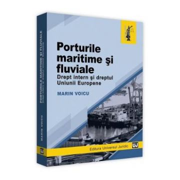 Porturile maritime si fluviale. Drept intern si dreptul Uniunii Europene - Marin Voicu
