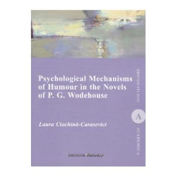 Psychological Mechanisms of Humour in the Novels of P.G. Wodehouse - Laura Ciochina-Carasevici