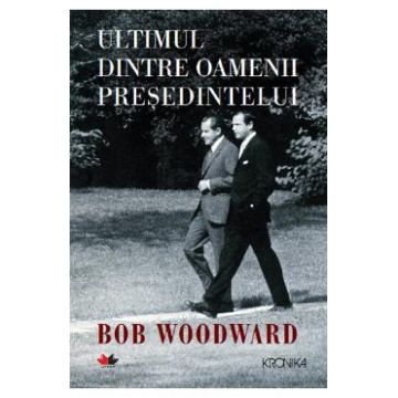Ultimul dintre oamenii presedintelui - Bob Woodward