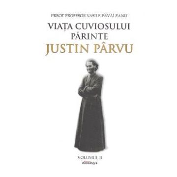 Viata Cuviosului Parinte Justin Parvu Vol.2 - Preot Profesor Vasile Pavaleanu