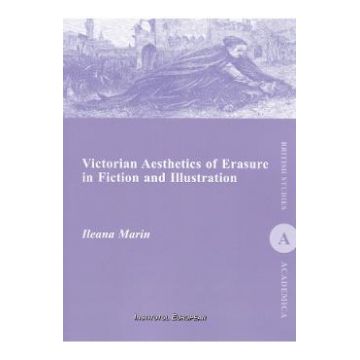 Victorian Aesthetics of Erasure in Fiction and Illustration - Ileana Marin