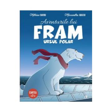 Aventurile lui Fram, ursul polar. Vol.2 - Adrian Barbu, Alexandra Abagiu