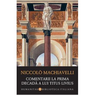 Comentarii la prima decada a lui Titus Livius - Niccolo Machiavelli
